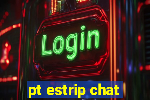 pt estrip chat